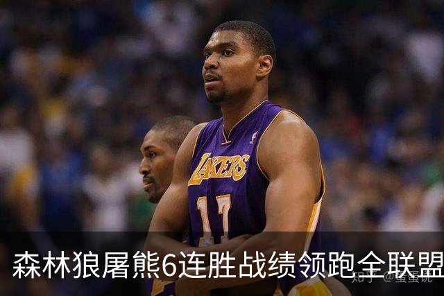 森林狼屠熊6连胜战绩领跑全联盟 骑士力克热火